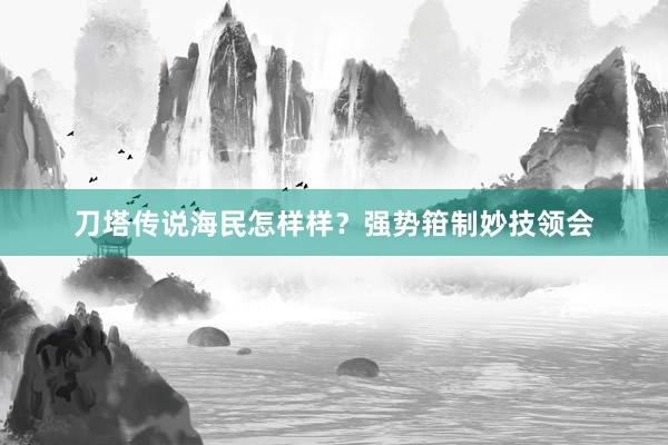 刀塔传说海民怎样样？强势箝制妙技领会
