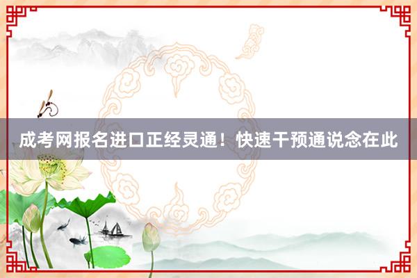 成考网报名进口正经灵通！快速干预通说念在此