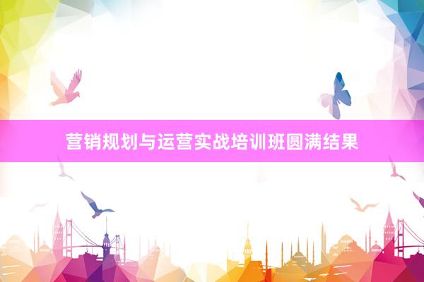 营销规划与运营实战培训班圆满结果