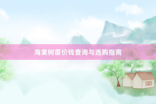 海棠树苗价钱查询与选购指南