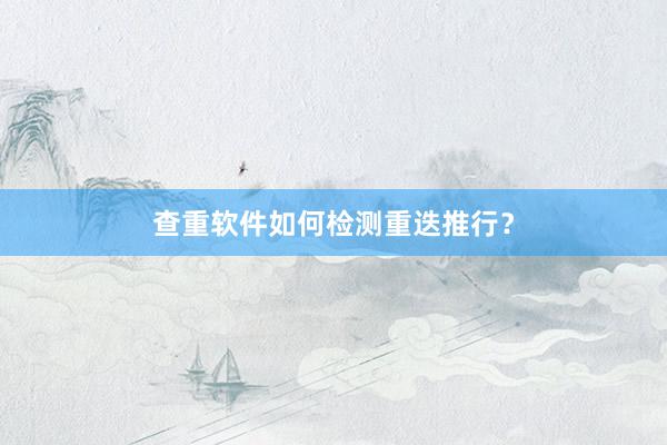 查重软件如何检测重迭推行？